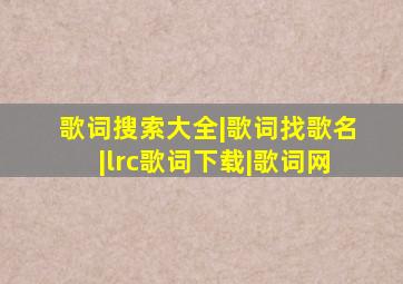 歌词搜索大全|歌词找歌名|lrc歌词下载|歌词网